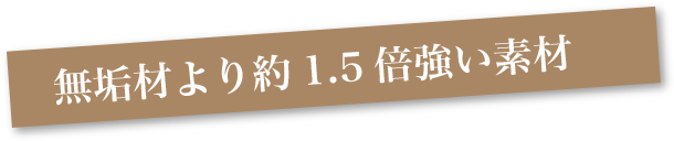 無垢材より約1.5倍強い素材